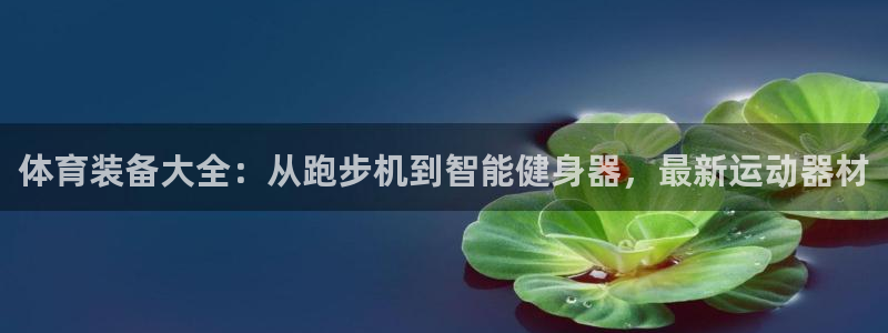 zoty中欧体育官网下载平台是正规平台吗安全吗：体育装备大全