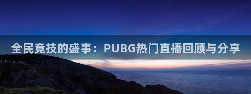 柠檬体育直播：全民竞技的盛事：PUBG热门直播回顾与分享
